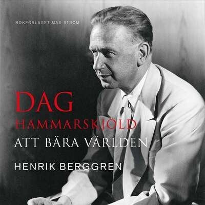Dag Hammarskjöld : att bära världen - Henrik Berggren.