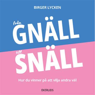 Från gnäll till snäll - hur du vinner på att vilja andra väl