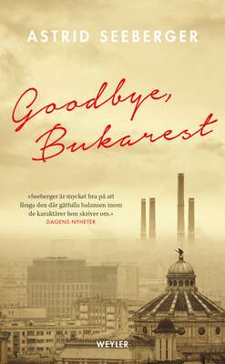 Goodbye, Bukarest - Astrid Seeberger.