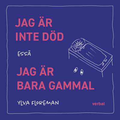 Jag är inte död. Jag är bara gammal - Ylva Floreman.