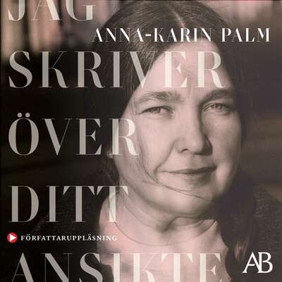 Jag skriver över ditt ansikte - Anna-Karin Palm.