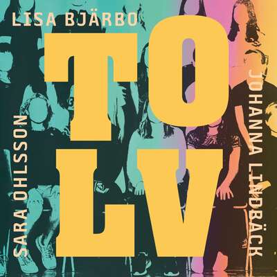 Tolv - Johanna Lindbäck, Lisa Bjärbo och Sara Ohlsson.