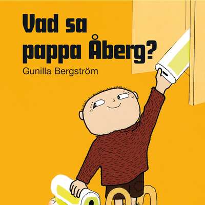 Vad sa pappa Åberg? - Gunilla Bergström.